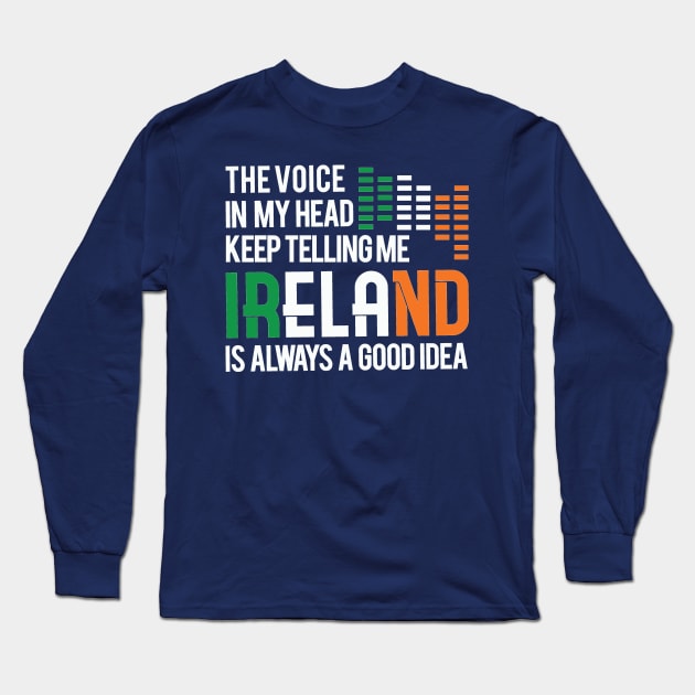 IRELAND IS ALWAYS A GOOD IDEA TRAVEL TO IRELAND MOTIVATION QUOTES TSHIRT Long Sleeve T-Shirt by Tesszero